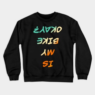 Is My Bike Okay Crewneck Sweatshirt